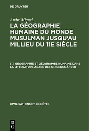 Géographie et géographie humaine dans la litterature arabe des origenes à 1050