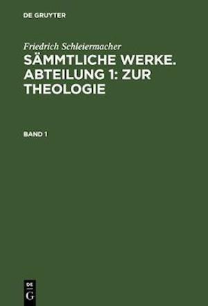 Friedrich Schleiermacher: Sämmtliche Werke. Abteilung 1: Zur Theologie. Band 1