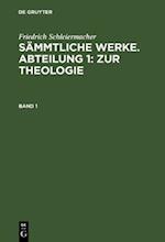 Friedrich Schleiermacher: Sämmtliche Werke. Abteilung 1: Zur Theologie. Band 1