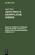 Siebente Lieferung. Fünfter Band: Jean Paul’s Briefe und bevorstehender Lebenslauf