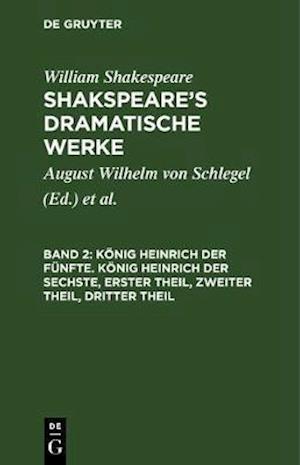 König Heinrich der Fünfte. König Heinrich der Sechste, Erster Theil, Zweiter Theil, Dritter Theil