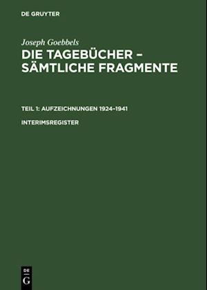 Joseph Goebbels: Die Tagebücher – Sämtliche Fragmente. Teil 1: Aufzeichnungen 1924–1941. Interimsregister