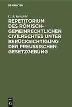 Repetitorium des römisch-gemeinrechtlichen Civilrechtes unter Berücksichtigung der Preußischen Gesetzgebung