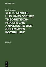 L. F. Jungius: Vollständige und umfassende theoretisch-praktische Anweisung der gesammten Kochkunst. Band 2