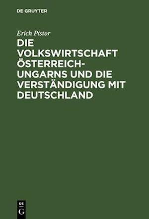 Die Volkswirtschaft Österreich-Ungarns und die Verständigung mit Deutschland