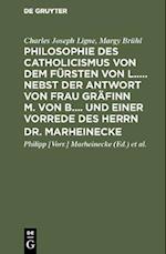 Philosophie des Catholicismus von dem Fürsten von L..... Nebst der Antwort von Frau Gräfinn M. von B.... und einer Vorrede des Herrn Dr. Marheinecke