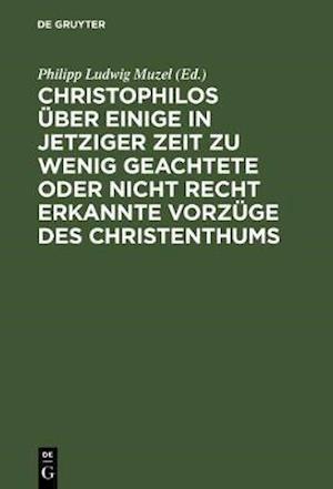 Christophilos über einige in jetziger Zeit zu wenig geachtete oder nicht recht erkannte Vorzüge des Christenthums