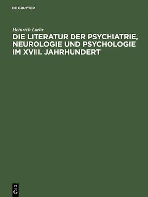 Die Literatur der Psychiatrie, Neurologie und Psychologie im XVIII. Jahrhundert