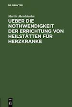 Ueber die Nothwendigkeit der Errichtung von Heilstätten für Herzkranke