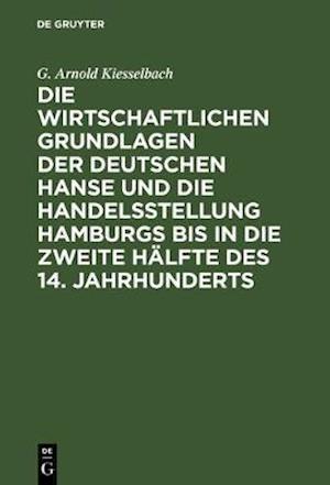 Die wirtschaftlichen Grundlagen der deutschen Hanse und die Handelsstellung Hamburgs bis in die zweite Hälfte des 14. Jahrhunderts