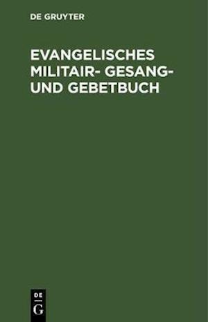 Evangelisches Militair- Gesang- und Gebetbuch