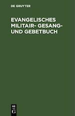 Evangelisches Militair- Gesang- und Gebetbuch