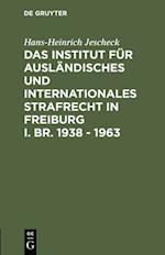 Das Institut für Ausländisches und Internationales Strafrecht in Freiburg i. Br. 1938 – 1963