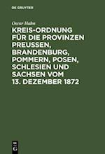 Kreis-Ordnung für die Provinzen Preußen, Brandenburg, Pommern, Posen, Schlesien und Sachsen vom 13. Dezember 1872