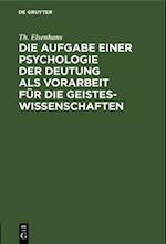 Die Aufgabe einer Psychologie der Deutung als Vorarbeit für die Geisteswissenschaften