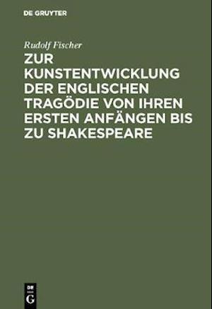 Zur Kunstentwicklung der englischen Tragödie von ihren ersten Anfängen bis zu Shakespeare