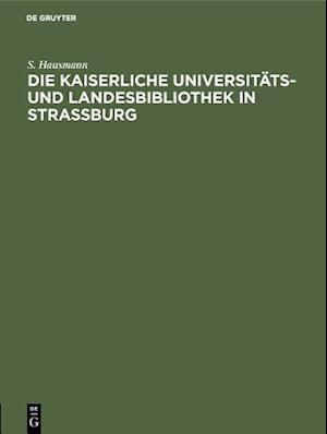 Die Kaiserliche Universitäts- und Landesbibliothek in Strassburg