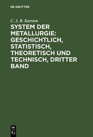 System der Metallurgie: geschichtlich, statistisch, theoretisch und technisch, Dritter Band