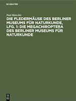 Die Fledermäuse des Berliner Museums für Naturkunde, Lfg. 1: Die Megachiroptera des Berliner Museums für Naturkunde
