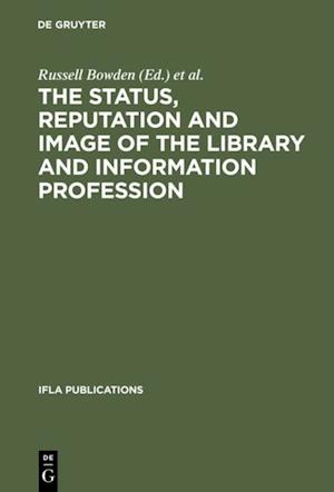 The Status, Reputation and Image of the Library and Information Profession : Proceedings of the IFLA Pre-Session Seminar, Delhi, 24-28 August 1992 ; Under the Auspices of the IFLA Round Table for the