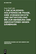 1. Die schleswig-holsteinische Frage, ihre Vorgeschichte und Entwickelung bis zur Erhebung der Herzogtümer gegen Dänemark