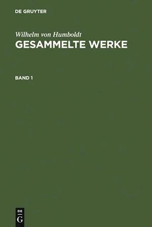 Wilhelm von Humboldt: Gesammelte Werke. Band 1