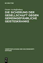 Die Sicherung der Gesellschaft gegen gemeingefährliche Geisteskranke