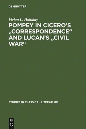 Pompey in Cicero's 'Correspondence' and Lucan's 'Civil war'