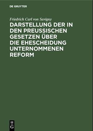 Darstellung der in den Preußischen Gesetzen über die Ehescheidung unternommenen Reform