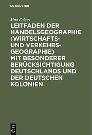 Leitfaden der Handelsgeographie (Wirtschafts- und Verkehrsgeographie) mit besonderer Berücksichtigung Deutschlands und der deutschen Kolonien