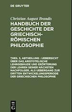 Uebersicht über das Aristotelische Lehrgebäude und Erörterung der Lehren seiner nächsten Nachfolger, als Uebergang zur dritten Entwickelungsperiode der Griechischen Philosophie