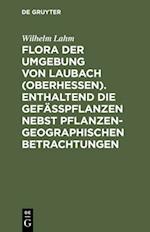 Flora der Umgebung von Laubach (Oberhessen). Enthaltend die Gefässpflanzen nebst pflanzengeographischen Betrachtungen