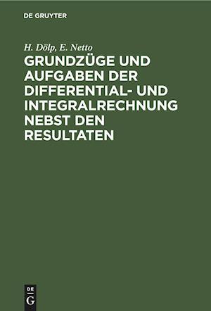 Grundzüge Und Aufgaben Der Differential- Und Integralrechnung Nebst Den Resultaten