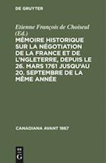 Mémoire Historique Sur La Négotiation de la France Et de l'Angleterre, Depuis Le 26. Mars 1761 Jusqu'au 20. Septembre de la Même Année