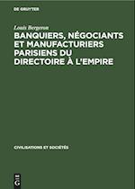Banquiers, Négociants Et Manufacturiers Parisiens Du Directoire À l'Empire