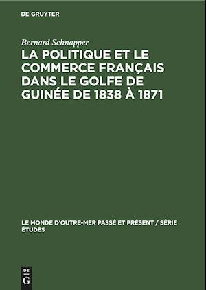 La Politique Et Le Commerce Français Dans Le Golfe de Guinée de 1838 À 1871