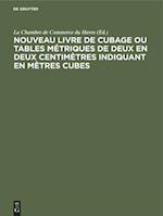 Nouveau Livre de Cubage Ou Tables Métriques de Deux En Deux Centimètres Indiquant En Mètres Cubes