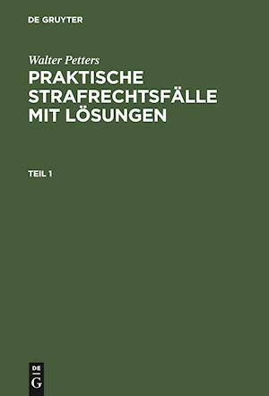 Walter Petters: Praktische Strafrechtsfälle mit Lösungen. Teil 1