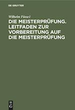 Die Meisterprüfung. Leitfaden Zur Vorbereitung Auf Die Meisterprüfung