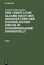 Friedrich Schleiermacher: Der christliche Glaube nach den Grundsätzen der evangelischen Kirche im Zusammenhange dargestellt. Band 1