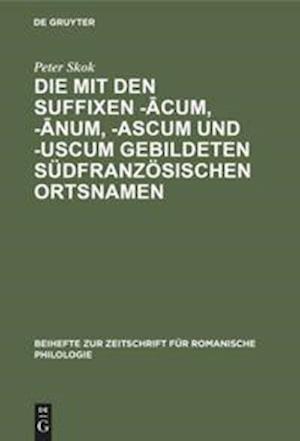 Die mit den Suffixen -acum, -anum, -ascum und -uscum gebildeten südfranzösischen Ortsnamen