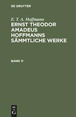 E. T. A. Hoffmann: Ernst Theodor Amadeus Hoffmanns sämmtliche Werke. Band 11