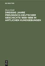 Dreißig Jahre preußisch-deutscher Geschichte 1858-1888 in amtlichen Kundgebungen