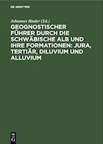 Geognostischer Führer durch die schwäbische Alb und ihre Formationen: Jura, Tertiär, Diluvium und Alluvium