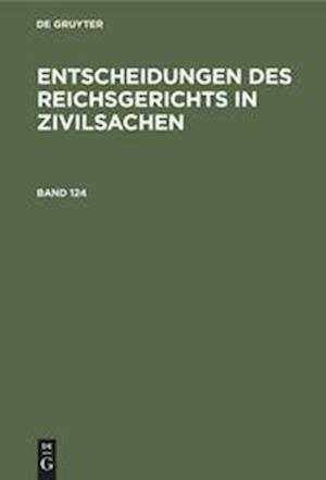 Entscheidungen des Reichsgerichts in Zivilsachen. Band 124