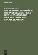 Die Bestimmungen über die Tagegelder, Reise- und Umzugskosten der Preußischen Staatsbeamten