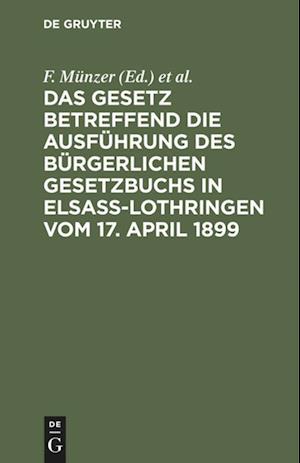 Das Gesetz betreffend die Ausführung des Bürgerlichen Gesetzbuchs in Elsaß-Lothringen vom 17. April 1899