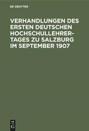 Verhandlungen des ersten deutschen Hochschullehrer-Tages zu Salzburg im September 1907