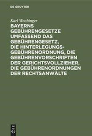 Bayerns Gebu¨hrengesetze umfassend das Gebu¨hrengesetz, die Hinterlegungs-Gebu¨hrenordnung, die Gebu¨hrenvorschriften der Gerichtsvollzieher, die Gebu¨hrenordnungen der Rechtsanwa¨lte