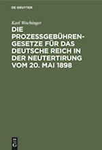 Die Prozeßgebühren-Gesetze für das Deutsche Reich in der Neutertirung vom 20. Mai 1898